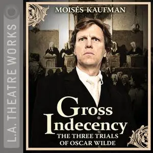 «Gross Indecency: The Three Trials of Oscar Wilde» by Moisés Kaufman