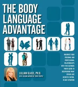 The Body Language Advantage: Maximize Your Personal and Professional Relationships with this Ultimate Photo Guide to...
