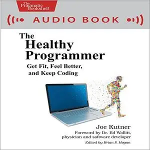 The Healthy Programmer: Get Fit, Feel Better, and Keep Coding [Audiobook]