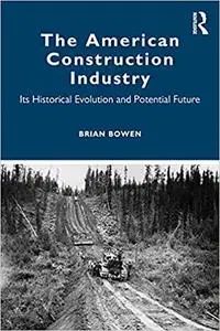 The American Construction Industry: Its Historical Evolution and Potential Future