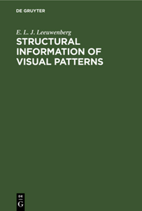 Structural Information of Visual Patterns : An Efficient Coding System in Perception, Reprint 2019 Edition