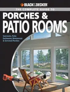 Black & Decker Complete Guide to Porches & Patio Rooms: Sunrooms, Patio Enclosures, Breezeways & Screened Porches