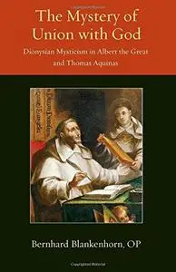 The Mystery of Union with God: Dionysian Mysticism in Albert the Great and Thomas Aquinas