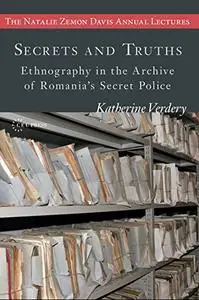 Secrets and Truths: Ethnography in the Archive of Romania's Secret Police