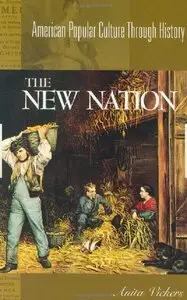 The New Nation, 1783-1816: (American Popular Culture Through History) (repost)