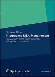 Integratives M&A-Management: Entwicklung eines ganzheitlichen Erfolgsfaktorenmodells