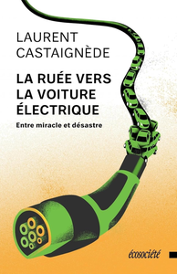 La ruée vers la voiture électrique : Entre miracle et désastre - Laurent Castaignède
