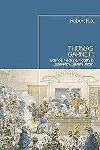 Thomas Garnett: Science, Medicine, Mobility in Britain