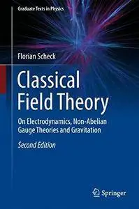 Classical Field Theory: On Electrodynamics, Non-Abelian Gauge Theories and Gravitation (Graduate Texts in Physics)