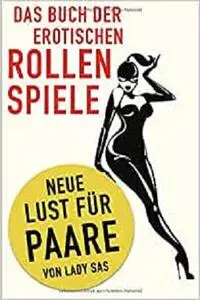 Das Buch der erotischen Rollenspiele: Neue Lust für Paare (German Edition)