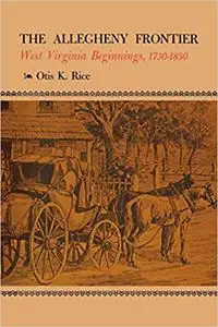 The Allegheny Frontier: West Virginia Beginnings, 1730–1830