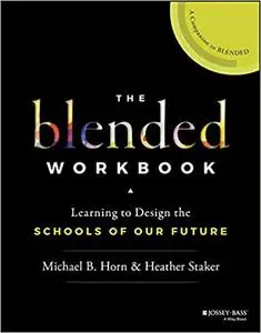 The Blended Workbook: Learning to Design the Schools of our Future