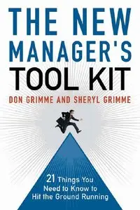 Don Grimme, Sheryl Grimme - The New Manager's Tool Kit: 21 Things You Need to Know to Hit the Ground Running