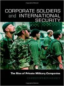 Corporate Soldiers and International Security: The Rise of Private Military Companies by Christopher Kinsey