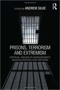 Prisons, Terrorism and Extremism: Critical Issues in Management, Radicalisation and Reform