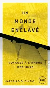 Marcello Di Cintio, "Un monde enclavé : Voyages à l'ombre des murs"