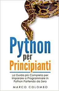 Python per Principianti: La Guida più Completa per Imparare a Programmare in Python Partendo da Zero
