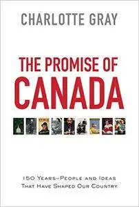 The Promise of Canada: 150 Years--People and Ideas That Have Shaped Our Country
