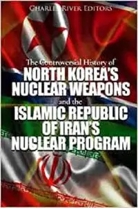 The Controversial History of North Korea’s Nuclear Weapons and the Islamic Republic of Iran’s Nuclear Program