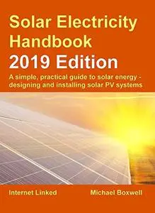 Solar Electricity Handbook - 2019 Edition: A simple, practical guide to solar energy - designing ...