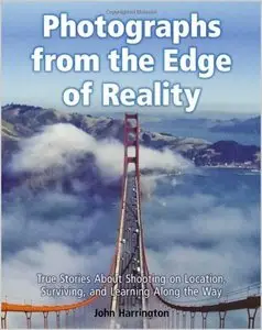 Photographs from the Edge of Reality: True Stories About Shooting on Location, Surviving, and Learning Along the Way (repost)
