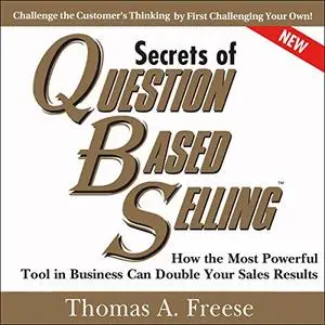 Secrets of Question-Based Selling: How the Most Powerful Tool in Business Can Double Your Sales Results [Audiobook]