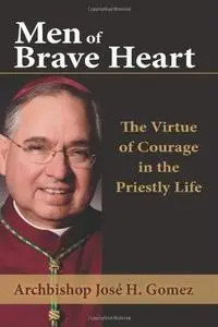 Men of Brave Heart: The Virtue of Courage in the Priestly Life