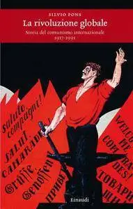 Silvio Pons, "La rivoluzione globale: Storia del comunismo internazionale 1917 - 1991"
