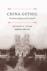 China Gothic : The Bishop of Beijing and His Cathedral