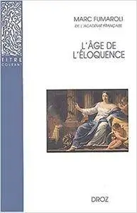 L'Age de l'eloquence: Rhetorique et «res literaria» de la Renaissance au seuil de l'epoque classique