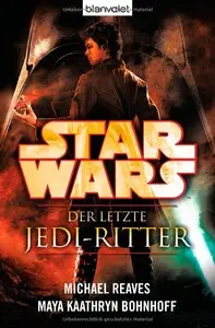 Michael Reaves & Maya Kaathryn Bohnhoff - Star Wars - Der letzte Jedi-Ritter
