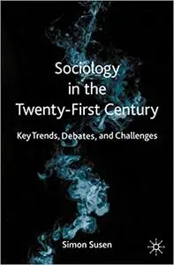 Sociology in the Twenty-First Century: Key Trends, Debates, and Challenges