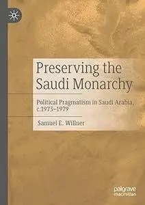 Preserving the Saudi Monarchy: Political Pragmatism in Saudi Arabia, c.1973-1979