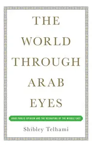 The World Through Arab Eyes: Arab Public Opinion and the Reshaping of the Middle East