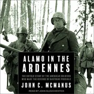 Alamo in the Ardennes: The Untold Story of the American Soldiers Who Made the Defense of Bastogne Possible [Audiobook]