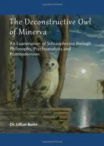 The Deconstructive Owl of Minerva: An Examination of Schizophrenia Through Philosophy, Psychoanalysis and Postmodernism