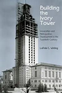 Building the Ivory Tower: Universities and Metropolitan Development in the Twentieth Century