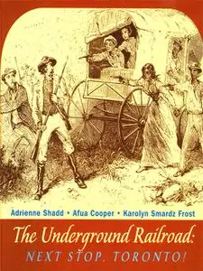 «The Underground Railroad» by Adrienne Shadd, Afua Cooper, Karolyn Smardz Frost