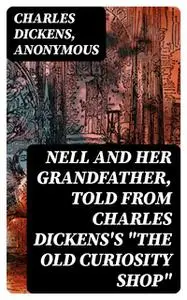 «Nell and Her Grandfather, Told from Charles Dickens's “The Old Curiosity Shop”» by Charles Dickens