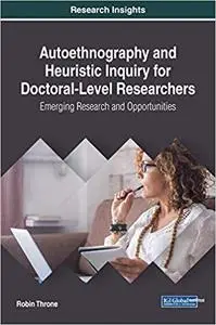 Autoethnography and Heuristic Inquiry for Doctoral-Level Researchers: Emerging Research and Opportunities