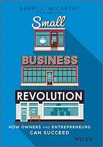 Small Business Revolution: How Owners and Entrepreneurs Can Succeed