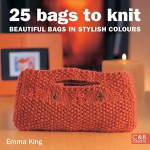 25 Bags to Knit : Beautiful Bags in Stylish Colours