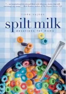 Spilt Milk: Devotions for Moms by Linda Vujnov [repost]