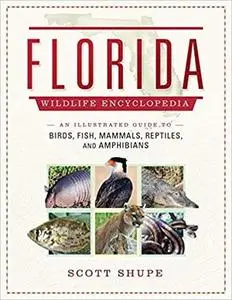 Florida Wildlife Encyclopedia: An Illustrated Guide to Birds, Fish, Mammals, Reptiles, and Amphibians