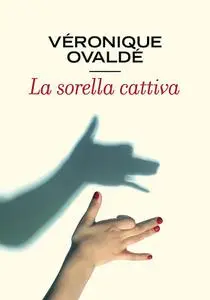 La sorella cattiva - Veronique Ovalde