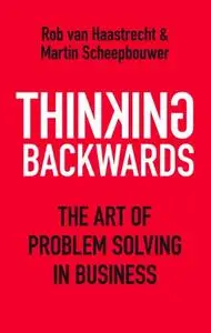 Thinking Backwards: The Art of Problem Solving in Business