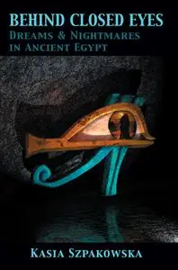 Behind Closed Eyes: Dreams and Nightmares in Ancient Egypt