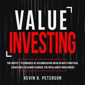 «Value Investing: The Buffett Techniques Of Accumulating Wealth With Practical Strategies To Always Choose The Intellige