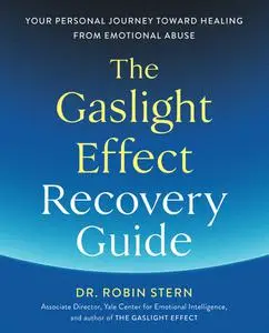 The Gaslight Effect Recovery Guide: Your Personal Journey Toward Healing from Emotional Abuse