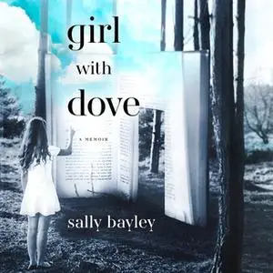 «Girl With Dove: A Life Built By Books» by Sally Bayley